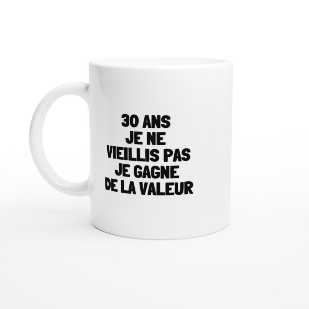 Mug rigolo 30 ans je ne vieillis pas je gagne de la valeur