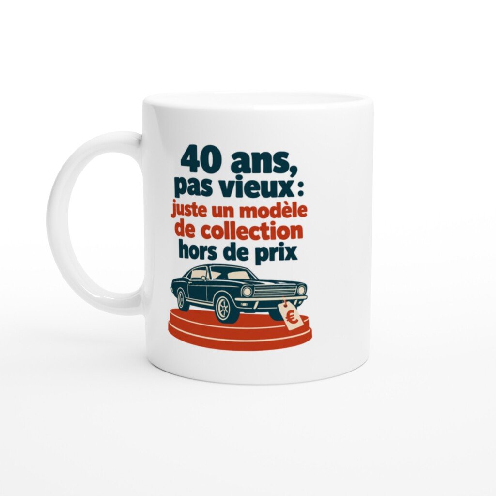 Mug rigolo 40 Ans Pas Vieux Juste un Modèle de Collection Hors de Prix