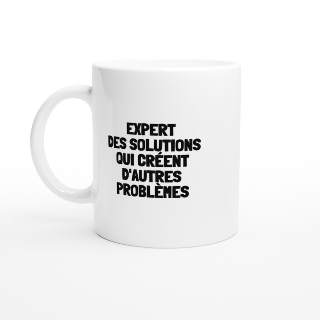 Mug rigolo expert des solutions qui créent d'autres problèmes