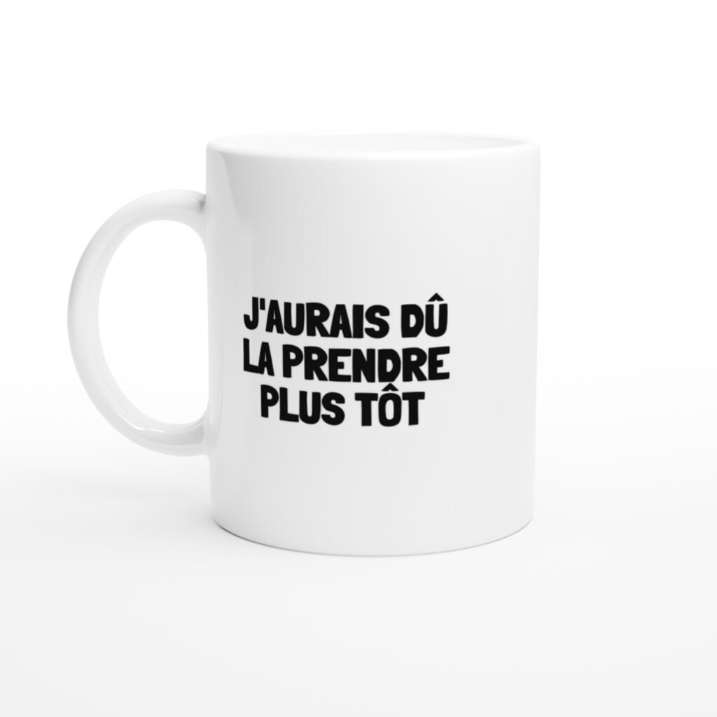 Mug rigolo J'aurais dû la prendre plus tôt