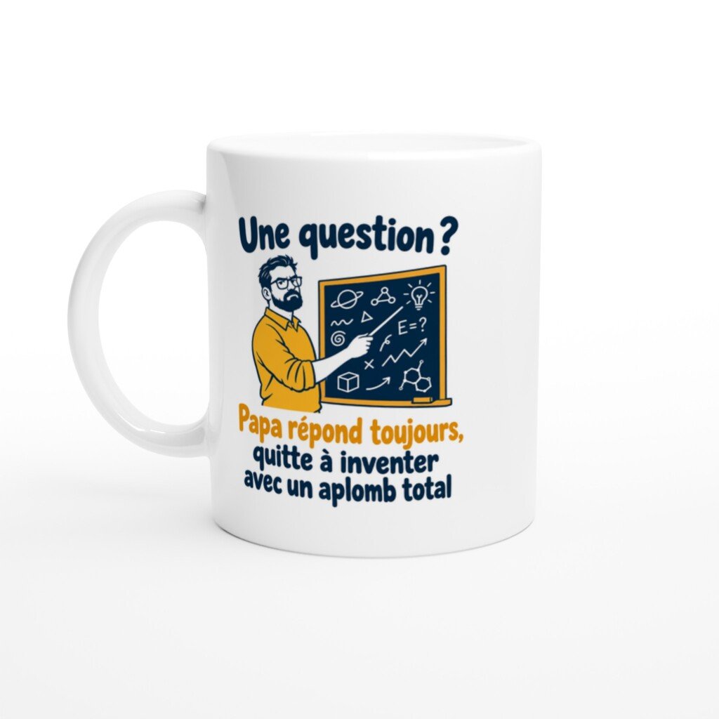 Mug rigolo une Question Papa Répond Toujours Quitte à Inventer avec un Aplomb Total